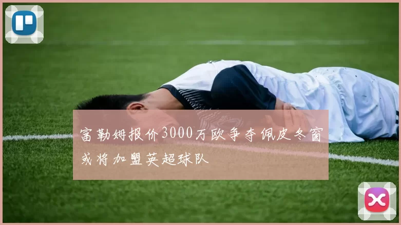 富勒姆报价3000万欧争夺佩皮冬窗或将加盟英超球队