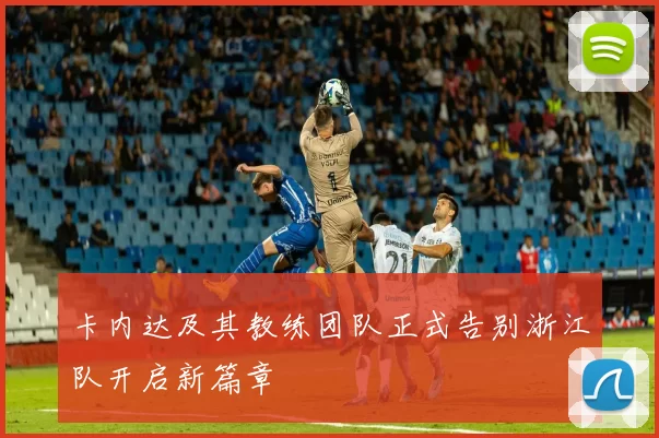 卡内达及其教练团队正式告别浙江队开启新篇章